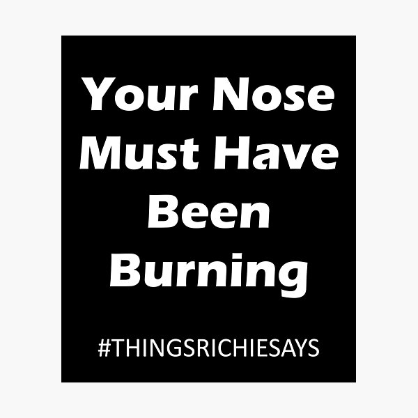 Your nose must have been burning Photographic Print