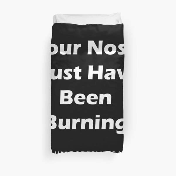 Your nose must have been burning Duvet Cover