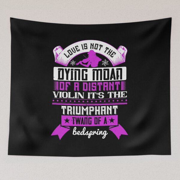 Item preview, Love Is Not The Dying Moan Of A Distant Violin It's The Triumphant Twang Of A Bedspring  designed and sold by GoodVibeDesign.