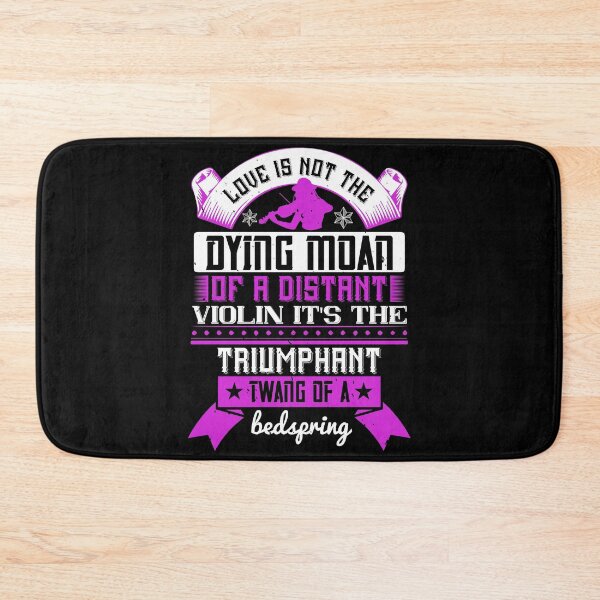 Item preview, Love Is Not The Dying Moan Of A Distant Violin It's The Triumphant Twang Of A Bedspring  designed and sold by GoodVibeDesign.