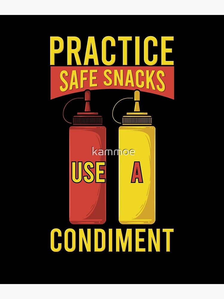 Practice Safe Snacks Use A Condiment Meme Poster For Sale By Kammoe Redbubble