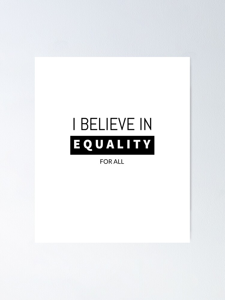 I believe in equality for all - Human rights quotes" Poster for Sale by fahim96 Redbubble