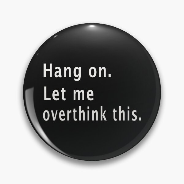 Hang on Let me Overthink This T-Shirt T Pin