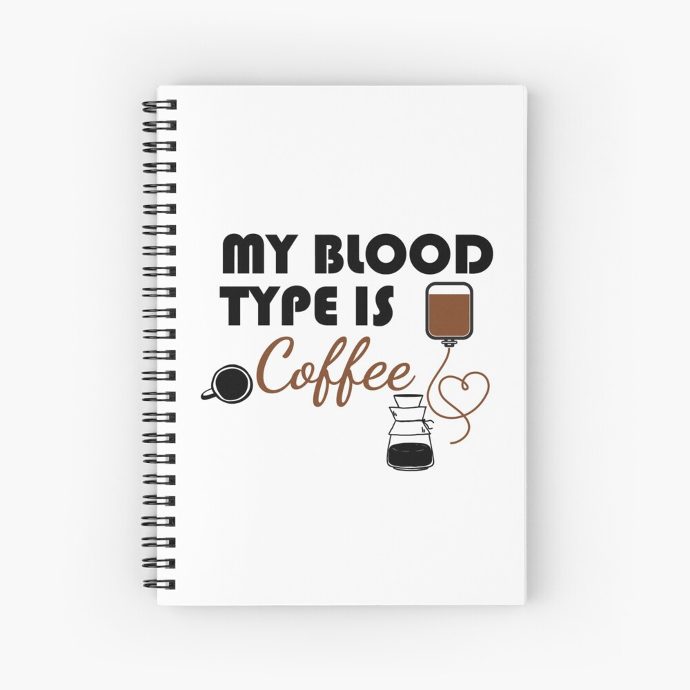 My Blood Type Is Coffee Coffee Shirt Coffee Lover Shirt Phlebotomist Shirt Nurse Shirt Funny Nursing Shirt Nurse Drinking Shirt Spiral Notebook By Omarmhs Redbubble