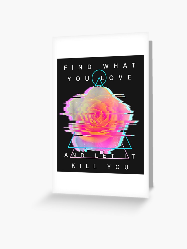 Find What You Love And Let It Kill You Rose Glitch Art Greeting Card By Erikcooke Redbubble