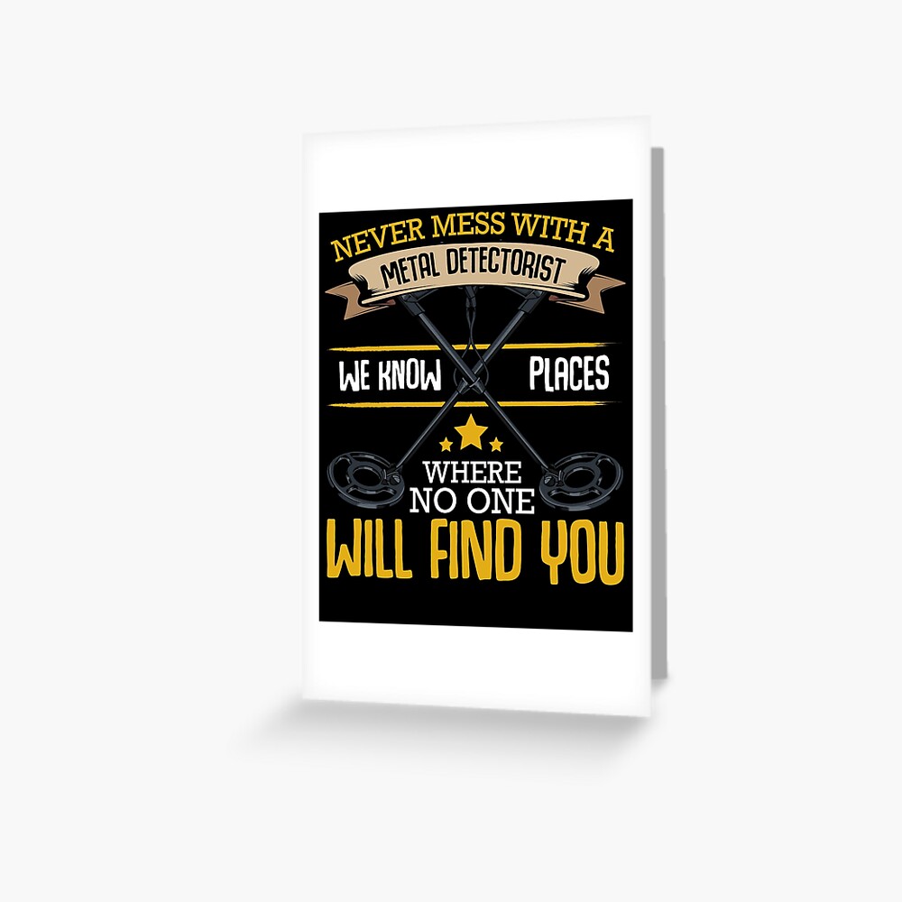 "Never Mess With A Metal Detectorist Detector" Greeting Card by cwc017
