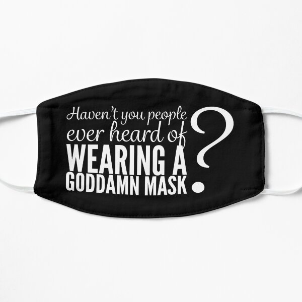 Haven't you people ever heard of wearing a goddamn mask? (White text on black) Flat Mask