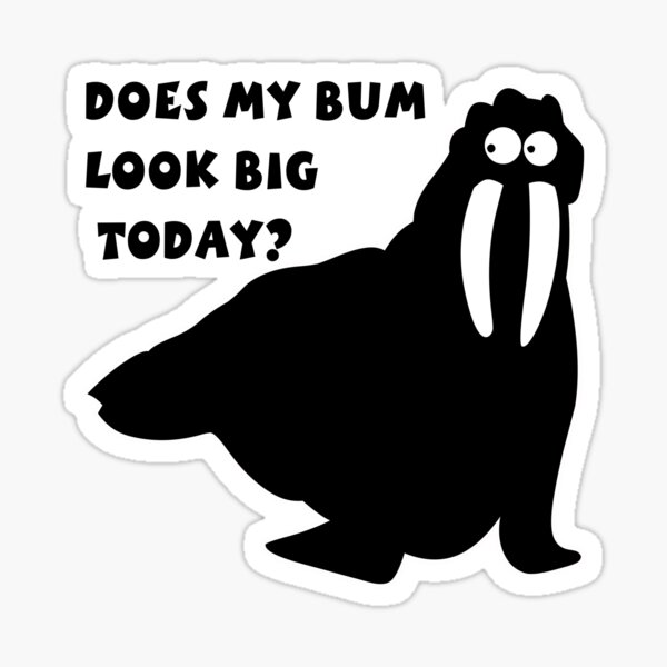 Does My Bum Look Big Today? Sticker
