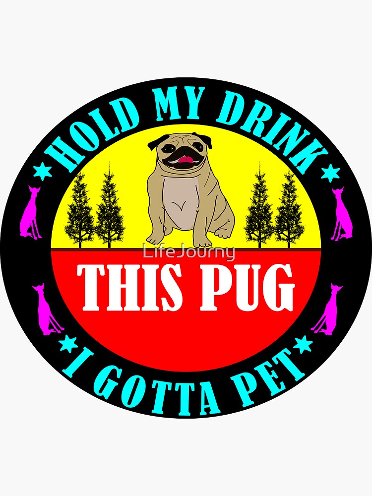 "Hold My Drink I Gotta Pet This Pug Funny Humor" Sticker by LifeJourny