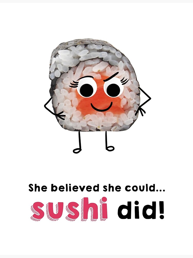"She Believed She Could, Sushi Did Cute Googly Eyes Food Puns