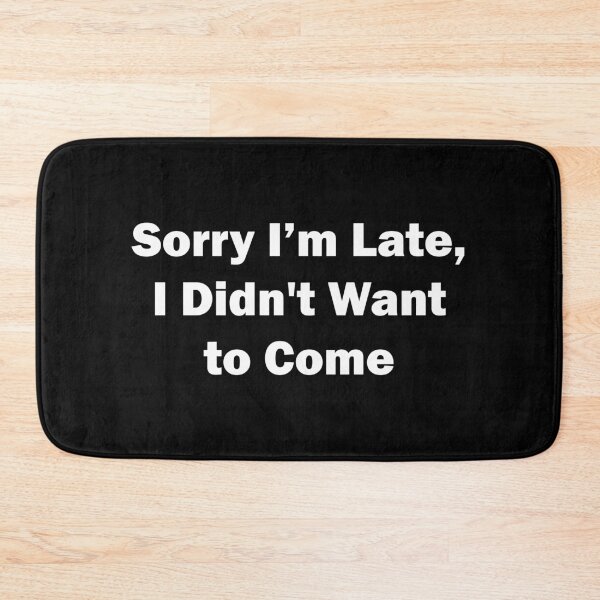 Item preview, FUNNY Sorry I'm Late, I Didn't Want to Come DESIGN designed and sold by Picspot.