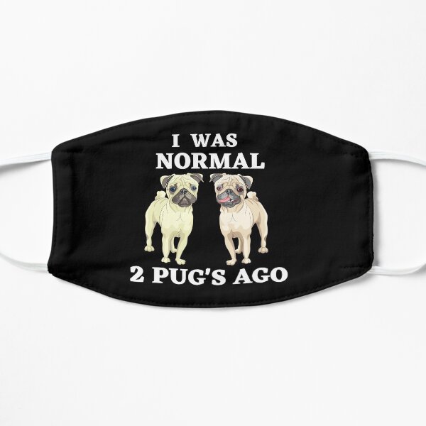 I was normal 2 pugs ago, pug mask Mask