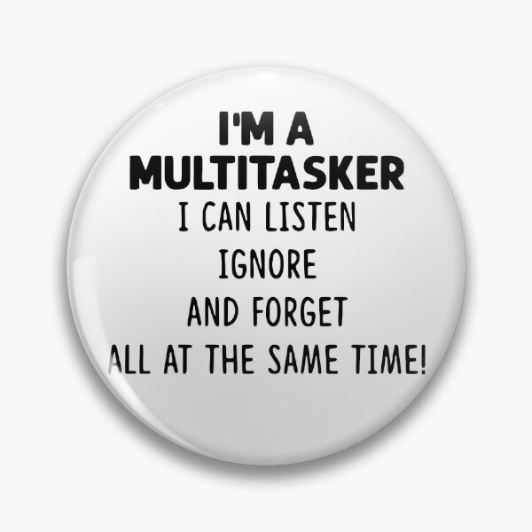 Item preview, i'm a multitasker i can listen ignore and forget all at the same time designed and sold by CeliaKline.