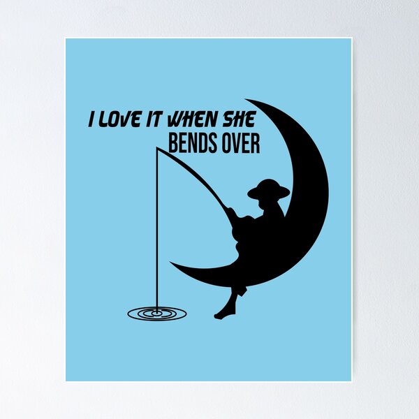 I love It When She Bends Over Fishing Gift,Funny Fishing Gift,Graphic Tee |  Poster