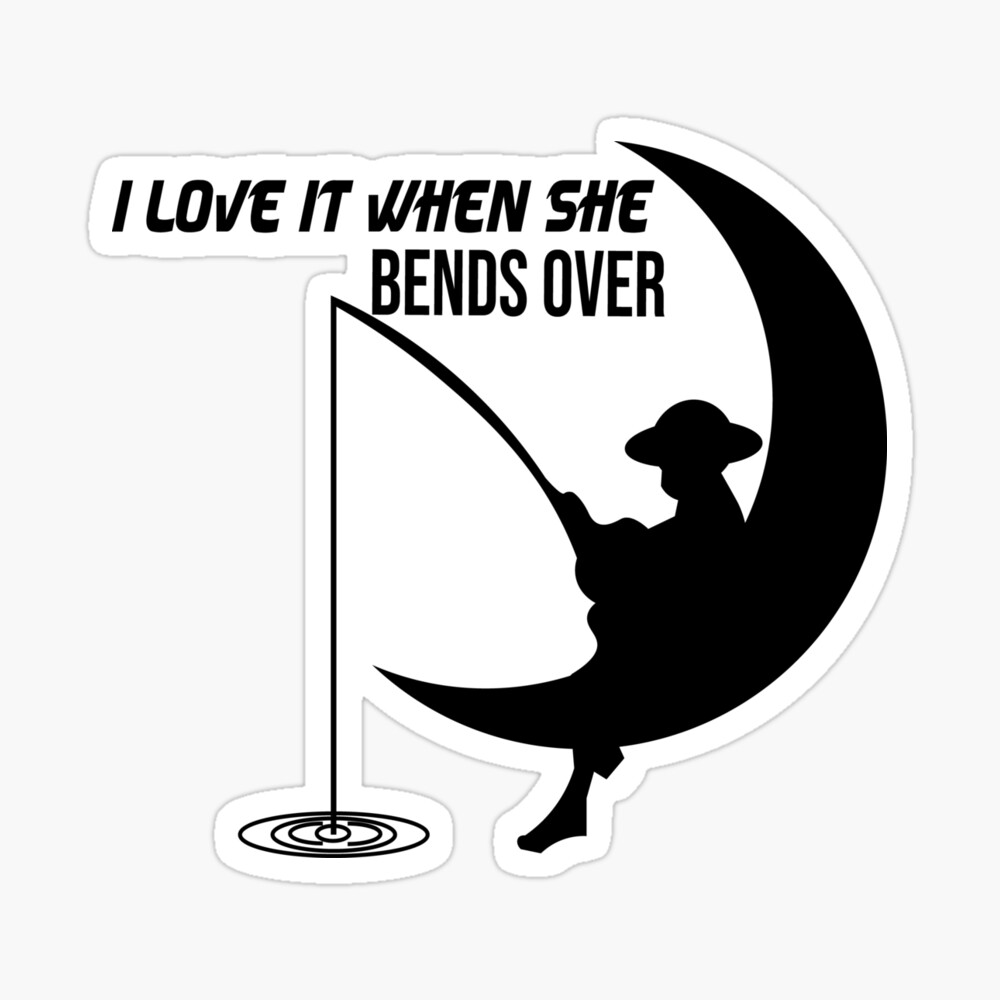 I love It When She Bends Over Fishing Gift,Funny Fishing Gift