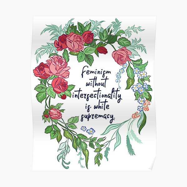 Feminism Without Intersectionality Is White Supremacy Poster