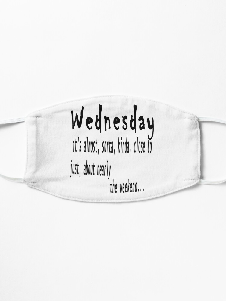 Wednesday quote --- wednesday, it's almost, sorta, kinda, close to, just,  about nearly the weekend Mask for Sale by Mrpmizer