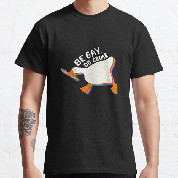 Be gay do crime goose Classic T-Shirt