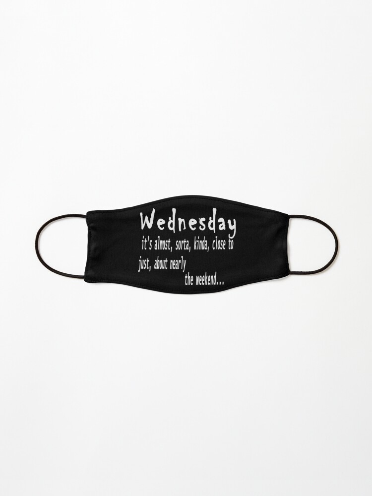 Wednesday quote --- wednesday, it's almost, sorta, kinda, close to, just,  about nearly the weekend Mask for Sale by Mrpmizer