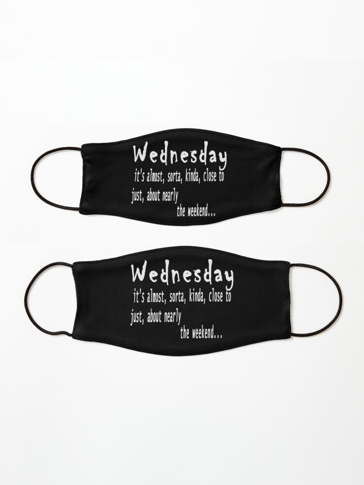 Wednesday quote --- wednesday, it's almost, sorta, kinda, close to, just,  about nearly the weekend Mask for Sale by Mrpmizer