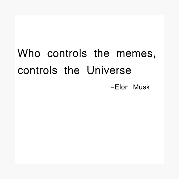 "Who Controls The Memes Controls The Universe Elon Musk quote" Photographic Print for Sale by
