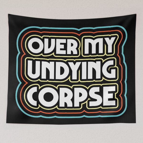 Item preview, Over My Undying Corpse designed and sold by justsmilestupid.