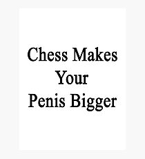 Chess Makes Your Penis Bigger Photographic Print