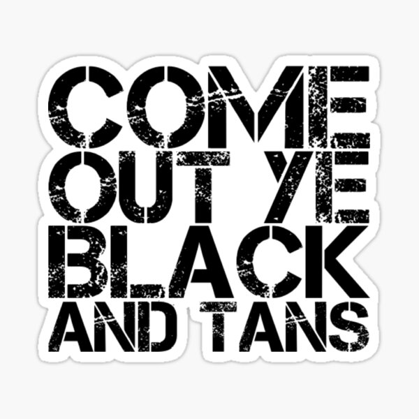 Come Out Ye Black And Tans Gifts & Merchandise Redbubble