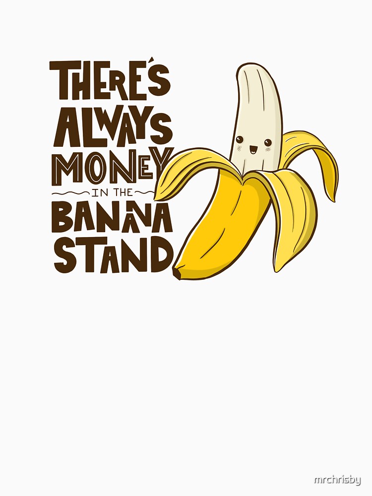 "There's Always Money in the Banana Stand" Tshirt by mrchrisby Redbubble