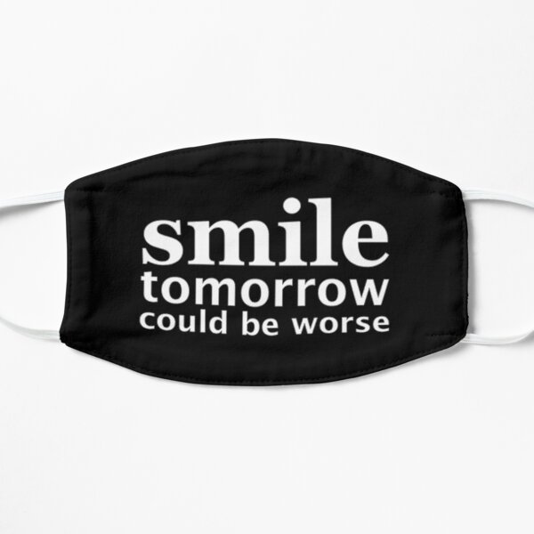 Smile Tomorrow Could Be Worse Flat Mask