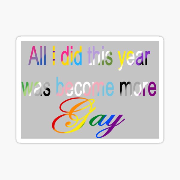 All I did this year was become more Gay Light Grey Sticker