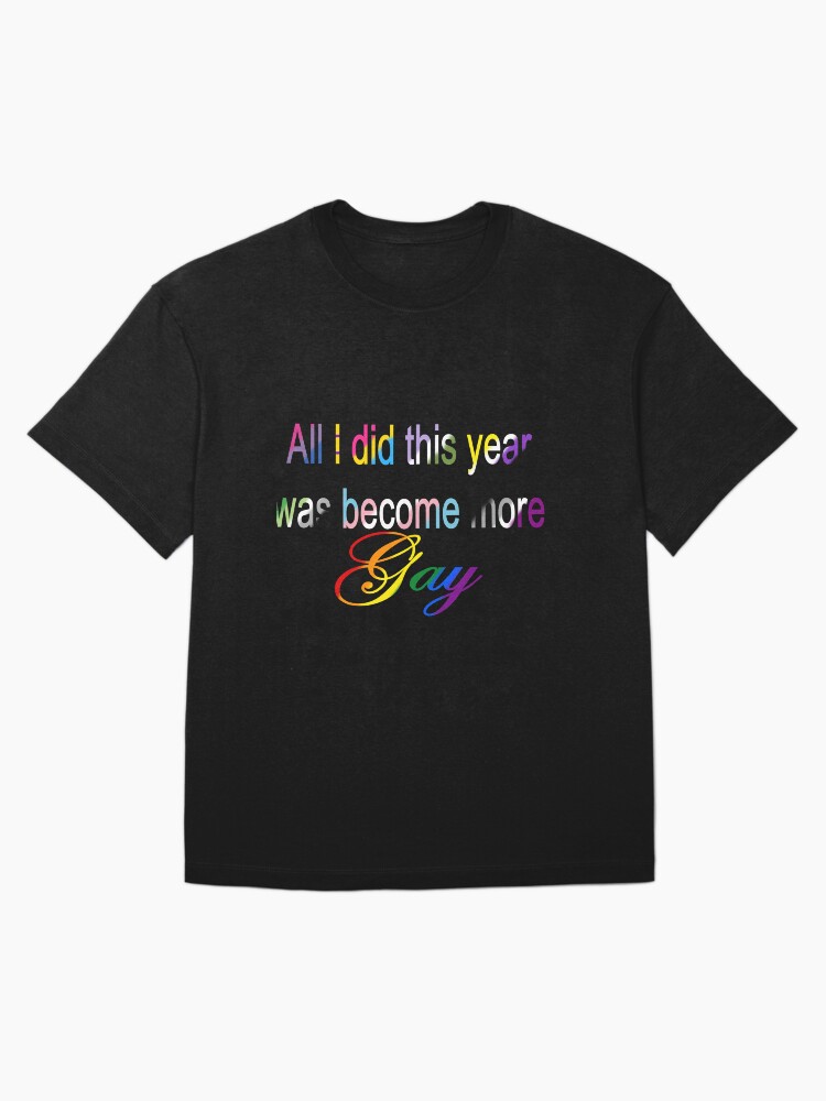 Thumbnail 3 of 7, Oversized T-Shirt, All I did this year was become more Gay Transparent designed and sold by LilithPan.