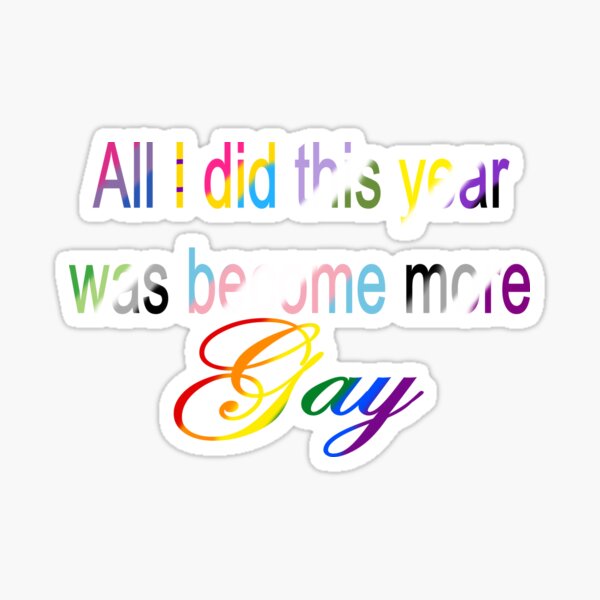 All I did this year was become more Gay Transparent Sticker