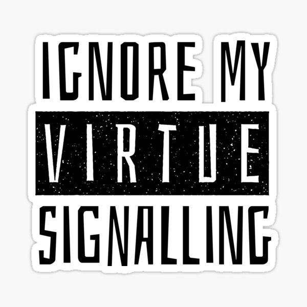 Ignore My Virtue Signalling Sticker