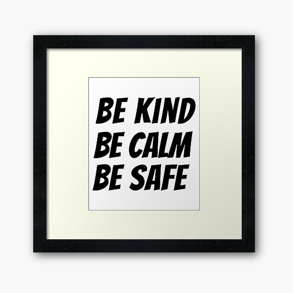 Be Kind Be Calm Be Safe Framed Prints | Redbubble