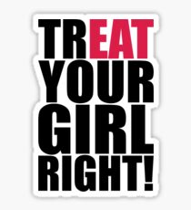 TREAT YOUR GIRL RIGHT! Sticker