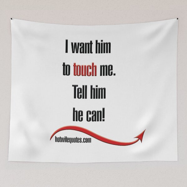 Artikelvorschau, I want him to touch me. Tell him he can! entworfen und verkauft von hotwifequotes.