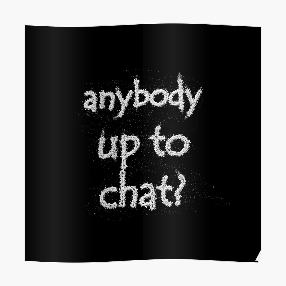 Anybody up for chatting