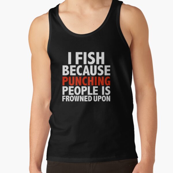 I fish because punching people is frowned upon fishing fisherman Tank Top