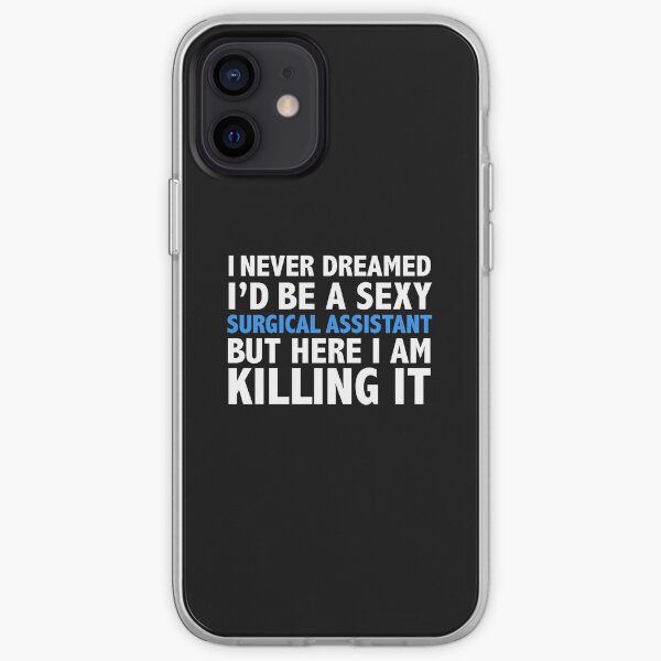 Never dreamt I'd be Sexy Surgical Assistant but Killing it Graduation iPhone Soft Case