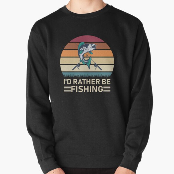 I'd rather be fishing Pullover Sweatshirt