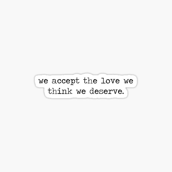 we accept the love we think we deserve. Sticker