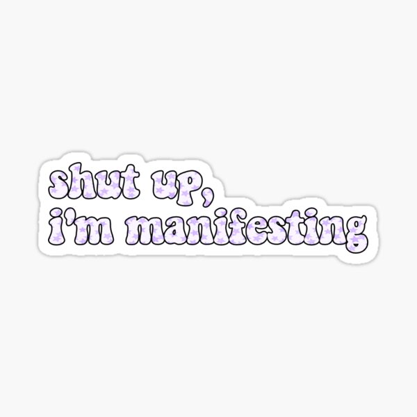 Shut Up Im Manifesting Sticker For Sale By Megan Kendall Redbubble 3460