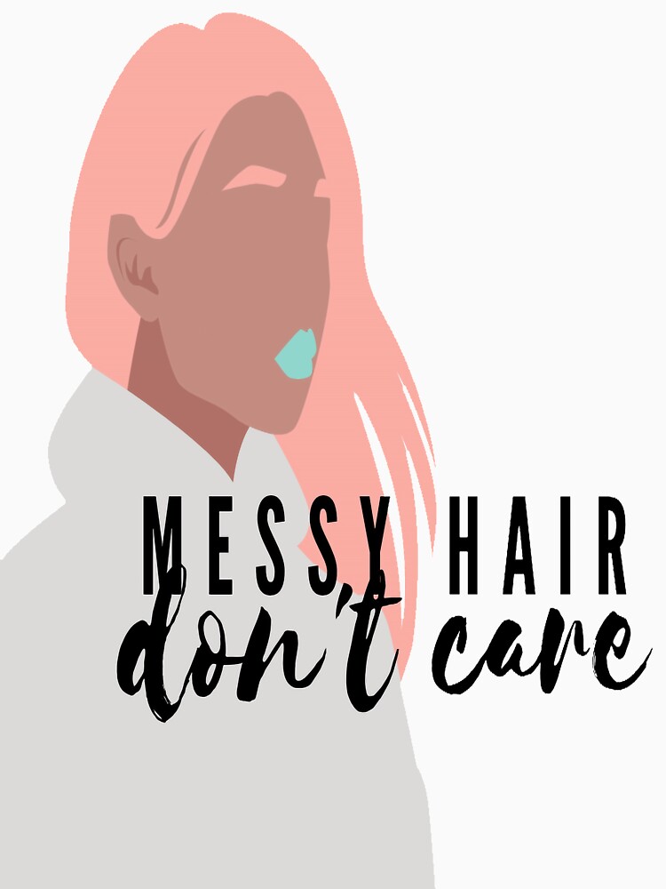 Messy Hair Don T Care T Shirt By Mirayago Redbubble