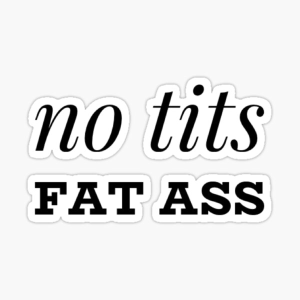 No Tits Fat Ass Sticker For Sale By Gtlmproducts Redbubble