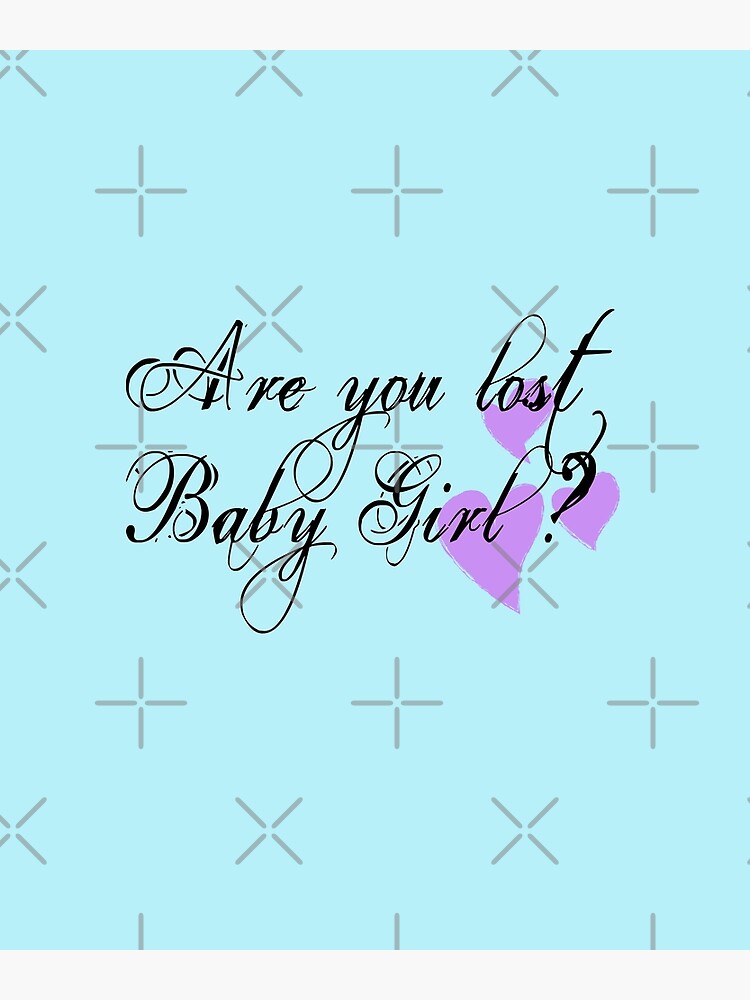 "Are you lost baby girl word design" Poster by cathelkav Redbubble