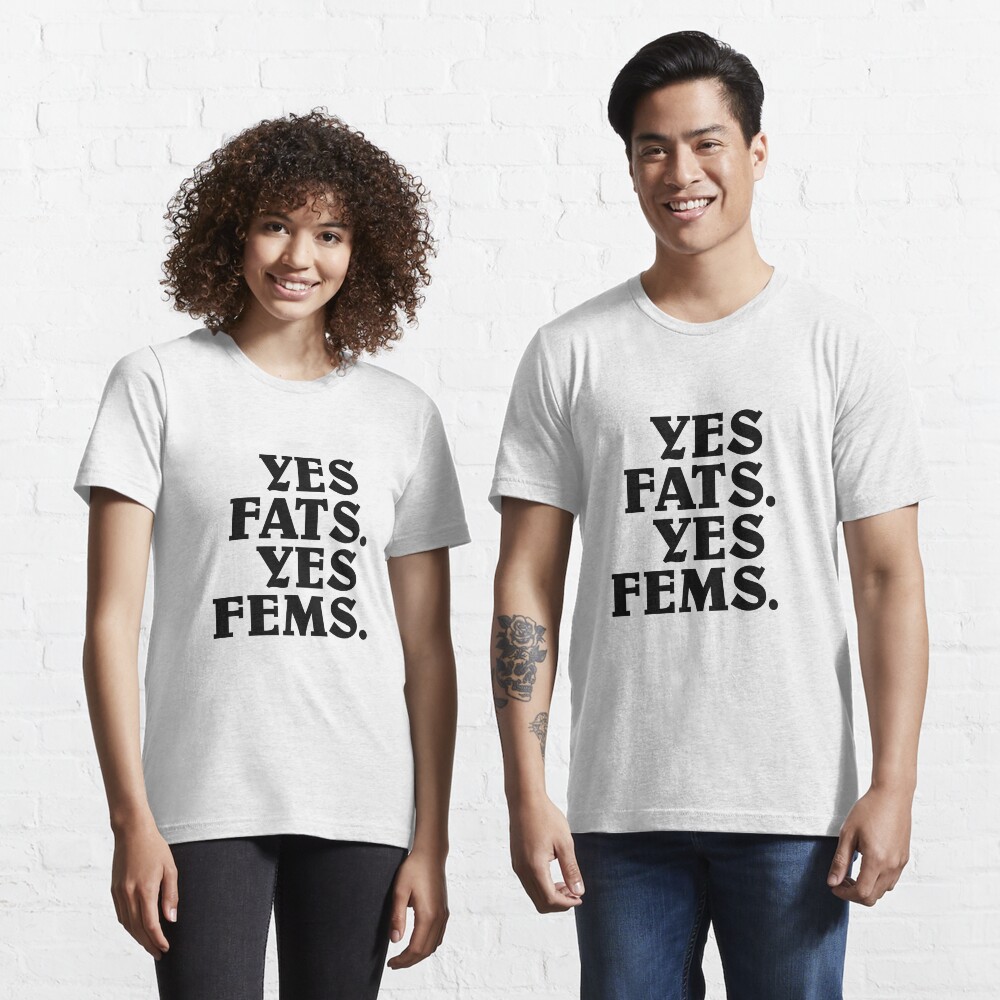 "Yes Fats Yes Fems" Tshirt for Sale by Redbubble fats