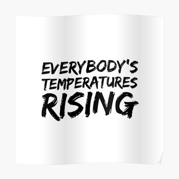 "Everybody's temperatures rising." Poster for Sale by Callyboy Redbubble
