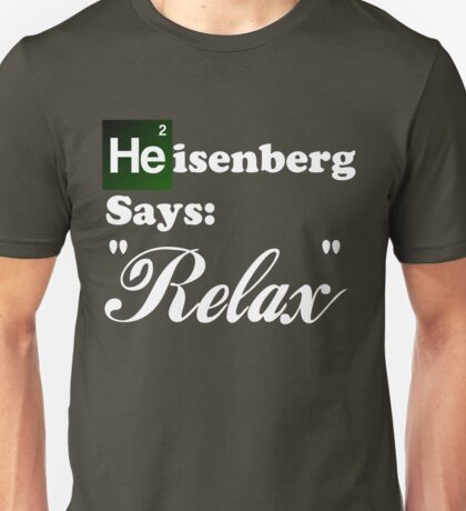 heisenberg says relax t shirt