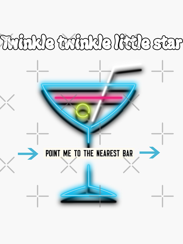 "Twinkle Twinkle Little Star Point Me To The Nearest Bar" Sticker for